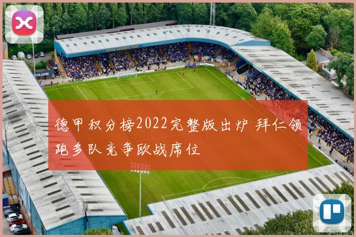 德甲积分榜2022完整版出炉 拜仁领跑多队竞争欧战席位