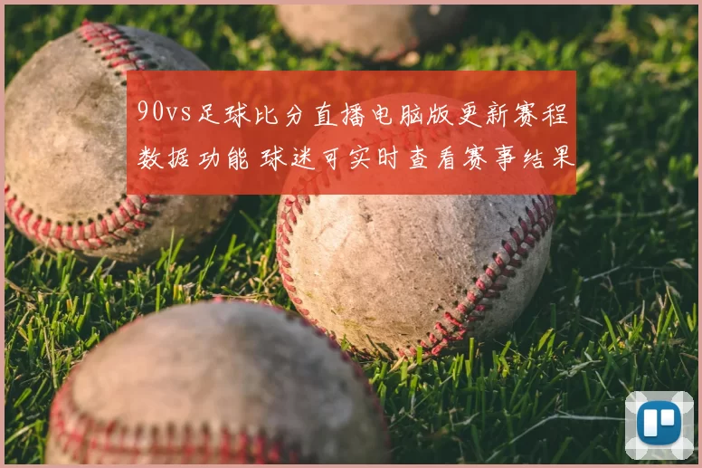 90vs足球比分直播电脑版更新赛程数据功能 球迷可实时查看赛事结果与积分变化