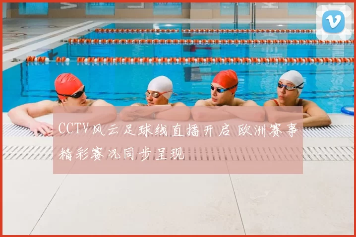 CCTV风云足球线直播开启 欧洲赛事精彩赛况同步呈现
