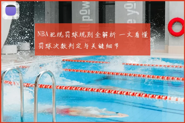 NBA犯规罚球规则全解析 一文看懂罚球次数判定与关键细节