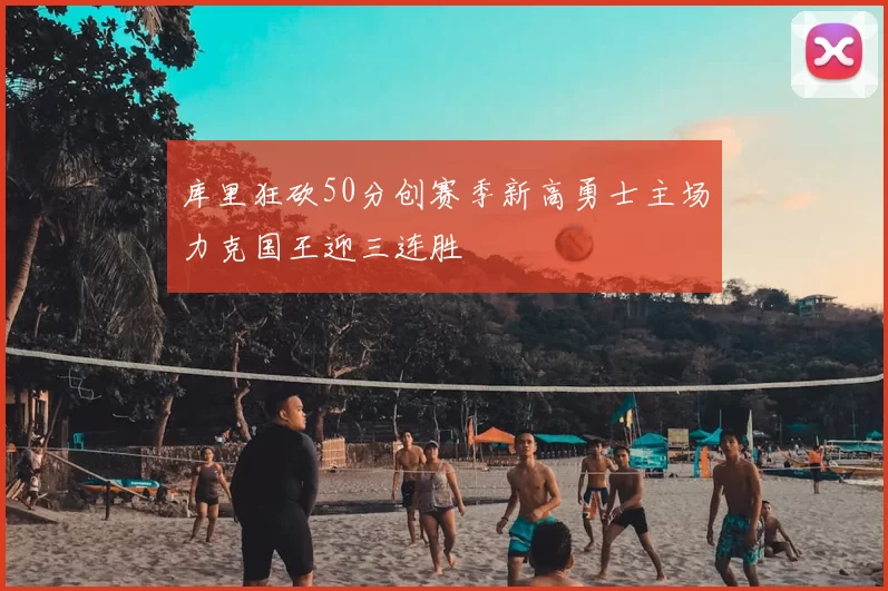 库里狂砍50分创赛季新高勇士主场力克国王迎三连胜